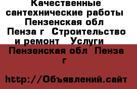 Качественные сантехнические работы - Пензенская обл., Пенза г. Строительство и ремонт » Услуги   . Пензенская обл.,Пенза г.